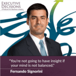 A man in a suit and tie is featured with the text "EXECUTIVE DECISIONS: A Podcast for Business Leaders." Below is a quote from Fernando Signorini: "You're not going to have insight if your mind is not balanced.