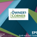 Image shows the cover art for an episode of a podcast titled "The Owner's Corner." The background features geometric shapes in blue, green, purple, and pink. In the bottom left corner, the SYM Financial Advisors logo is displayed. "EP9 Scott and Zach Tucker discuss their family farm business" is at the bottom right.