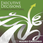 Cover art for the podcast "Executive Decisions: A Podcast for Business Leaders." The background features dynamic, abstract white lines on a green backdrop, symbolizing corporate work culture. "EP13 Mauro Gregorio" is positioned at the bottom, with an upward-pointing arrow incorporated in the design.