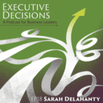 Podcast cover art with a green background. Text reads "EXECUTIVE DECISIONS: A Podcast for Business Leaders. EP18 Sarah Delahanty discussing executive compensation." White abstract shapes and an upward-pointing arrow are also depicted.