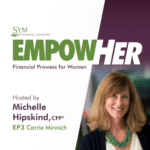 Promotional graphic for the "EmpowHER: Financial Prowess for Charitable Women" podcast by SYM Financial Advisors, hosted by Michelle Hipskind, CFP. The image features the title and episode number (EP3 Carrie Minnich) on the left side and a photo of a smiling woman on the right side.